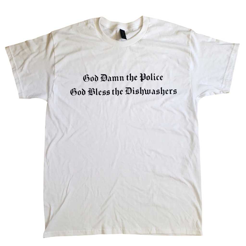 God Damn the Police God Bless the Dishwashers T-Shirt
