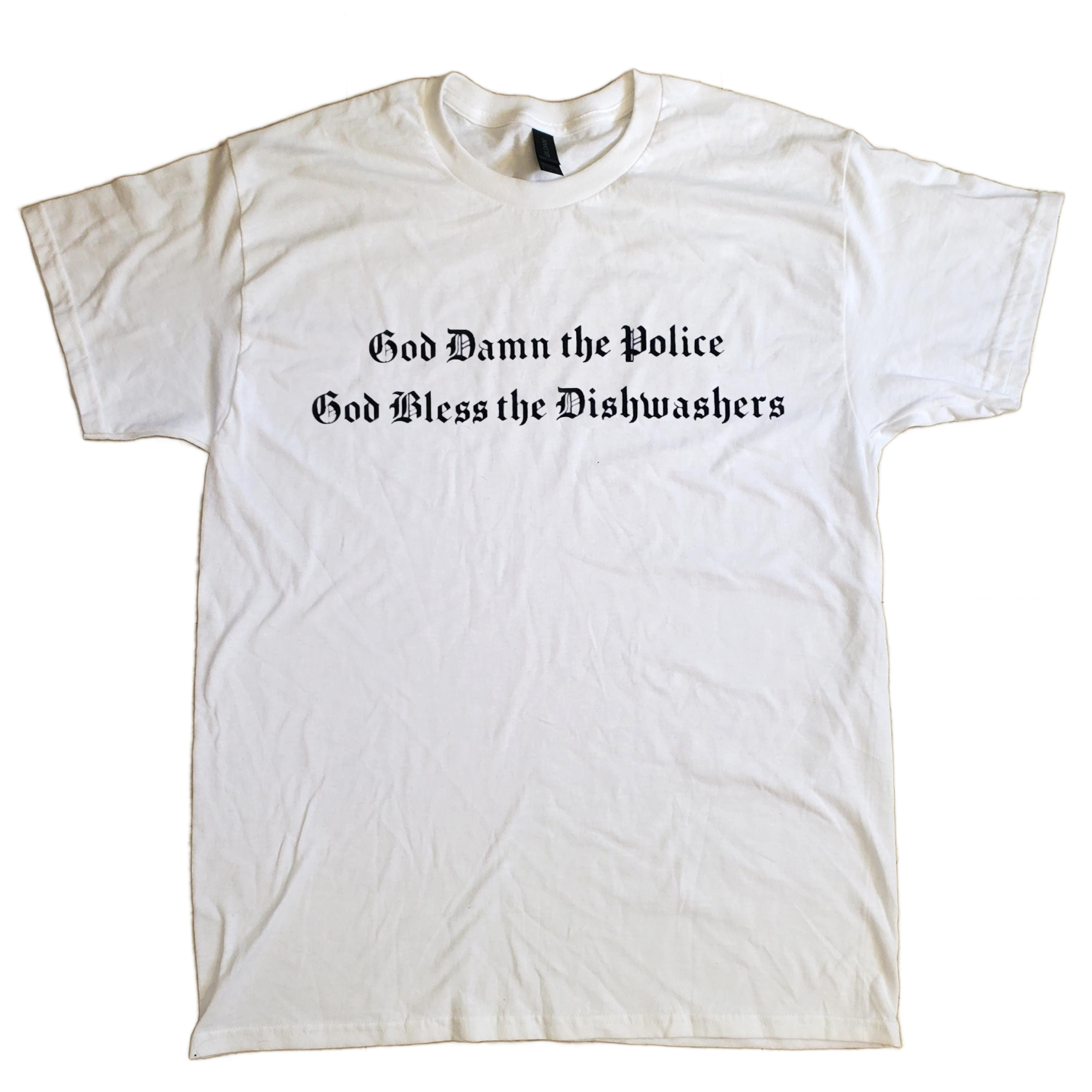 God Damn the Police God Bless the Dishwashers T-Shirt